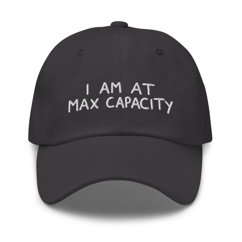 I am at max capacity hat - Pretty Bad Co.