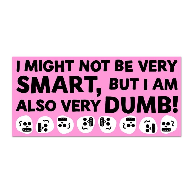 i might not be very smart but i am also very dumb bumper sticker sticker 261285