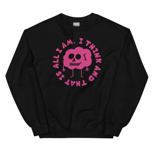 I think and that is all I am sweatshirt - Sweatshirt - Pretty Bad Co.