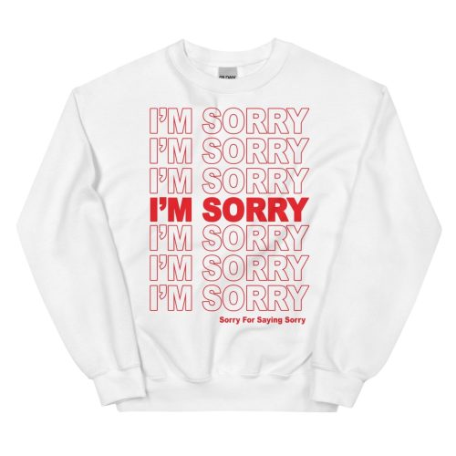 I'm sorry Sorry for saying sorry sweatshirt - Sweatshirt - Pretty Bad Co.