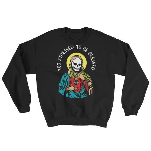 Too Stressed To Be Blessed Sweatshirt - Sweatshirt - Pretty Bad Co.