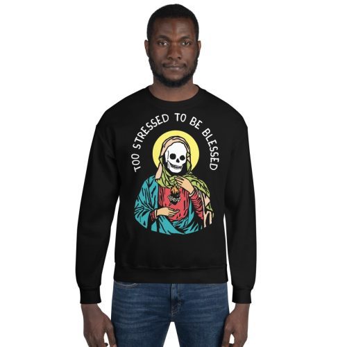 too stressed to be blessed sweatshirt sweatshirt 902399